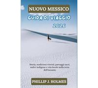 NUOVO MESSICO GUIDA DI VIAGGIO 2026: Storia, tradizioni viventi, paesaggi sacri, radici indigene e vita locale nella terra dell'incanto