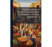 Nuovo Metodo Teorico-Pratico Per Imparare La Lingua Spagnuola