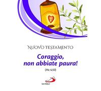 Nuovo Testamento. Coraggio, non abbiate paura! (Mc 6,50) (Nuova versione Bibbia dai testi antichi)