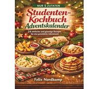 Nur 5 Zutaten - Studenten-Kochbuch Adventskalender: Schnelle und günstige Rezepte für Studenten - das Adventskalender Kochbuch für einfache Alltagsküche mit nur 5 Zutaten