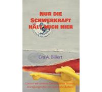 Nur die Schwerkraft hält mich hier.: Lassen wir unsere Gehirnzellen tanzen. Anregungen für ein optimales Leben.