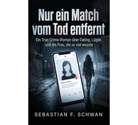 Nur ein Match vom Tod entfernt: Ein True-Crime-Roman über Dating, Lügen und die Frau, die zu viel wusste