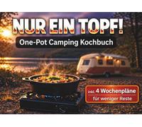 NUR EIN TOPF! One Pot Camping Kochbuch: 50 Rezepte & 4 Wochenpläne für weniger Reste. Einfach planen. Entspannt kochen.