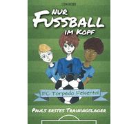 Nur Fußball im Kopf - Pauls erstes Trainingslager - das Kinderbuch für 8-11-jährige Leser über Fußball, Freundschaft und gemeinsam bestandene Abenteuer.