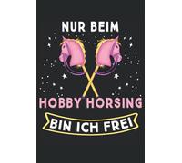 Nur mit Hobby Horsing bin ich frei: Tolles Hobby Horse Notizbuch um schöne Momente von deinem Hobby Horse training oder Gedanken festzuhalten. Ein ... Hobby Horserin oder Stoffpferd liebhaberin.