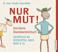 Nur Mut! Das kleine Überlebenshörbuch: Soforthilfe bei Herzklopfen, Angst, Panik & Co.