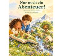 Nur noch ein Abenteuer - 24 Abenteuergeschichten für Kinder von 3 bis 6 Jahren - zum vorlesen, staunen und gemeinsamen Entdecken
