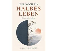 Nur noch ein halbes Leben: - leben mit Fatigue -