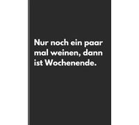 Nur noch ein paar mal weinen, dann ist Wochenende. - Sarkastisches Notizbuch mit trockenem Humor: Minimalistisches Notizheft für Alltag, Arbeit und Gedanken mit schwarzem Humor und Ironie