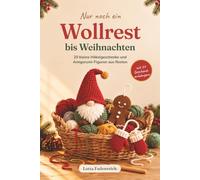 Nur noch ein Wollrest bis Weihnachten: 20 kleine Häkelgeschenke und Amigurumi-Figuren aus Resten