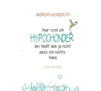 Nur weil ich Hypochonder bin, heißt das ja nicht, dass ich nichts habe: Eine Anamnese