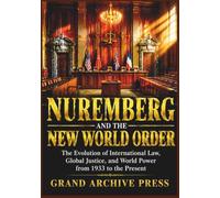 NUREMBERG AND THE NEW WORLD ORDER: The Evolution of International Law, Global Justice, and World Power from 1933 to the Present