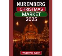 NUREMBERG CHRISTMAS MARKET 2025: "Your Ultimate Journey to the World’s Most Enchanting Festive Destinations" (WISE TRAVEL)