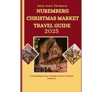 NUREMBERG CHRISTMAS MARKET TRAVEL GUIDE 2025: A Breathtaking Journey Through the Heart of Yuletide Traditions. (Destination Guide)