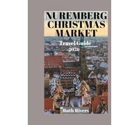 NUREMBERG CHRISTMAS MARKET TRAVEL GUIDE: A Journey Through Tradition, History, and Holiday Magic in Germany’s Most Iconic Christmas Market