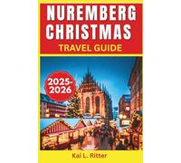 Nuremberg Christmas Travel Guide 2025-2026: Discover the World-Famous Christkindlesmarkt, Hidden Holiday Gems, and Magical Winter Experiences with Expert Travel Insights