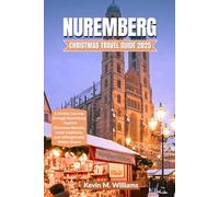 NUREMBERG CHRISTMAS TRAVEL GUIDE 2025: A Festive Journey through Nuremberg - Explore Christmas Markets, Local Traditions, and Unforgettable Winter Charm