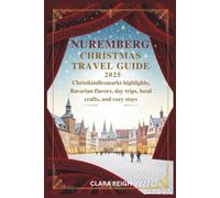 Nuremberg Christmas Travel Guide 2025: Christkindlesmarkt highlights, Bavarian flavors, day trips, local crafts, and cozy stays