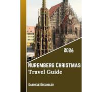 Nuremberg Christmas Travel Guide 2026: Best Christmas market, Christkindlesmarkt to Castle Views, Medieval Charm, Lights & Traditions”