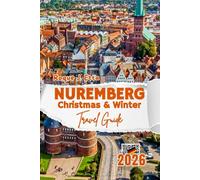Nuremberg Christmas & Winter Travel Guide 2026: Christkindlesmarkt, Festive Foods, Snow Activities, Day Trips, Maps, and Insider tips for Families ... (2025 Travel Guides For Families & Solos)
