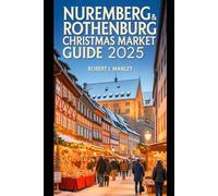 NUREMBERG & ROTHENBURG CHRISTMAS Market Guide 2025: Your Ultimate Festive Travel Companion to Timeless Markets, Cozy Escapes & Joyful Holiday Memories in Germany