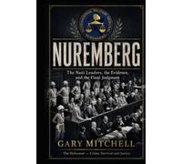 NUREMBERG: The Nazi Leaders, the Evidence, and the Final Judgment