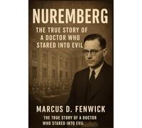 Nuremberg: THE TRUE STORY OF A DOCTOR WHO STARED INTO EVIL