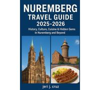 Nuremberg Travel Guide 2025-2026: History, Culture, Cuisine & Hidden Gems in Nuremberg and Beyond