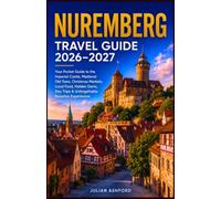 NUREMBERG TRAVEL GUIDE 2026-2027: Your Pocket Guide to the Imperial Castle, Medieval Old Town, Christmas Markets, Local Food, Hidden Gems, Day Trips & Unforgettable Bavarian Experiences