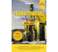 Nuremberg Travel Guide 2026 to 2027: Your Complete Guide to Attractions, Food, Accommodation, Day Trips, and Seasonal Festivals With Ready Made Itineraries and Local Tips