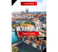 Nuremberg Travel Guide 2027: Explore Germany with Medieval Architecture, Imperial Castles, Christmas Markets, Historic Squares, and Bavarian Traditions