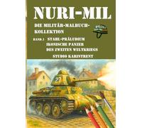 Nuri-Mil Die Militär-Malbuch-Kollektion: Band.1 Stahl-Präludium: Ikonische Panzer des Zweiten Weltkriegs