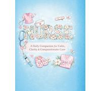 Nurse: A Daily Companion for Calm, Clarity & Compassionate Care: A Guided Journal for Shift Reflection, Self-Care, and Peace of Mind