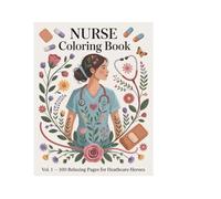 Nurse and Healthcare Heroes Coloring Book Volume 1: 100 Relaxing Pages to Color - Floral Scrubs, Medical Botanicals, Mandalas and Self-Care Scenes for Nurses and Healthcare Workers
