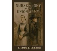 Nurse and Spy in the Union Army: A Civil War Memoir of Healing, Honor, and Espionage
