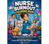 Nurse Burnout Coloring Book: Stress Relief Through Real Hospital Humor for Nurses, RNs, LPNs, CNAs & Healthcare Heroes