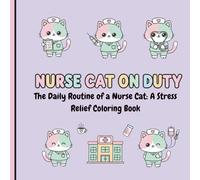 Nurse Cat on Duty: The Daily Routine of a Nurse Cat - A Stress Relief Coloring Book for Nurses and Cat Lovers: Nurse Cat on Duty: Relax and Unwind ... a Nurse Cat - A Stress Relief Coloring Book