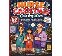 Nurse Christmas Coloring Book: Funny & Relaxing Night Shift Pages for Nurses, Students & Healthcare Heroes (Nurse Stress Relief Coloring Book Series)