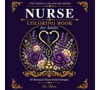 Nurse Coloring Book for Adults: 50 Botanical Stress Relief Designs for Nursing & Healthcare Heroes