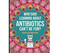Nurse Coloring Book: Who Said Learning About Antibiotics Can’t Be Fun? Antibiotic Drug Names for Nurses, Creative Coloring Pages, Relaxing Cat Mandalas for Stress Relief