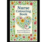 Nurse Colouring Book: Relaxing Designs and Uplifting Quotes for Calm and Kindness
