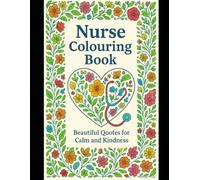 Nurse Colouring Book: Relaxing Designs and Uplifting Quotes for Calm and Kindness