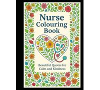 Nurse Colouring Book: Relaxing Designs and Uplifting Quotes for Calm and Kindness