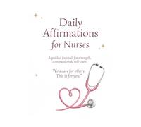 Nurse Daily Affirmations:: Lined Journal for Nurses - Inspirational Gift for Nurse Graduation, Work & Self-Care (6x9)