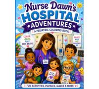 Nurse Dawn’s Hospital Adventures: Color, Learn, Play, and Smile Through Your Hospital Journey