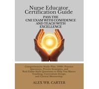 Nurse Educator Certification Guide:: Comprehensive Study Plan, 1000+ Practice Questions, Proven Strategies, and Real Exam-Style Questions to Help You Master Teaching, Curriculum Design, and Clini