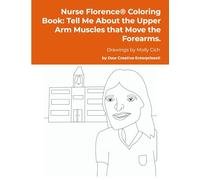 Nurse Florence® Coloring Book: Tell Me About the Upper Arm Muscles that Move the Forearms.