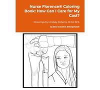 Nurse Florence(R) Coloring Book: How Can I Care for My Cast?