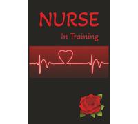 Nurse in Training: 6x9 120 pages, Rose Journal for Nurses in Training on the Frontline: Reflections from a Life of Care