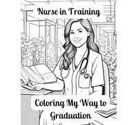 Nurse in Training: Coloring My Way to Graduation: ✨ A Coloring Book for Student Nurses Just Trying to Survive Until Pinning Day ✨
